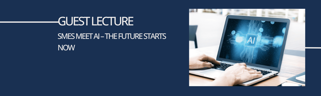 Guest Lecture
SMEs Meet AI – The Future Starts Now